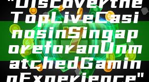 "Discover the Top Live Casinos in Singapore for an Unmatched Gaming Experience"