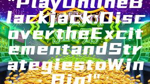 "Play Online Blackjack: Discover the Excitement and Strategies to Win Big!"