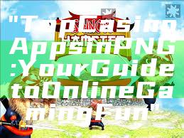 "Top Casino Apps in PNG: Your Guide to Online Gaming Fun"