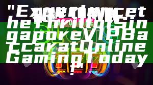 "Experience the Thrill of Singapore VIP Baccarat Online Gaming Today!"