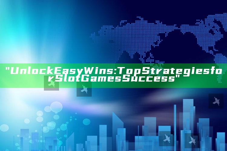 "Unlock Easy Wins: Top Strategies for Slot Games Success"