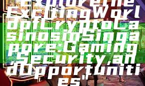 "Explore the Exciting World of Crypto Casinos in Singapore: Gaming, Security, and Opportunities"