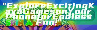 "Explore Exciting Kaya Games on Your Phone for Endless Fun!"