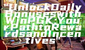 "Unlock Daily Bonuses with WinPGK: Your Path to Rewards and Incentives"