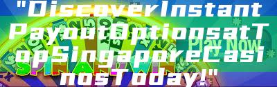 "Discover Instant Payout Options at Top Singapore Casinos Today!"