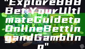 "Explore 888 Bet: Your Ultimate Guide to Online Betting and Gambling"