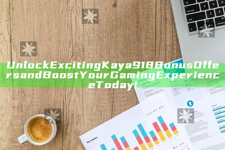 Unlock Exciting Kaya918 Bonus Offers and Boost Your Gaming Experience Today!