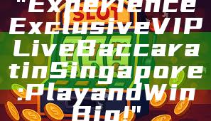 "Experience Exclusive VIP Live Baccarat in Singapore: Play and Win Big!"