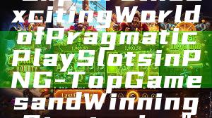 "Explore the Exciting World of Pragmatic Play Slots in PNG - Top Games and Winning Strategies"